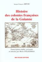 Couverture du livre « Histoire des colonies françoises de la Guianne » de Jacques-Francois Artur aux éditions Ibis Rouge