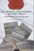 Couverture du livre « Le message maconnique au xviiie siecle - contribution a l'histoire des idees » de Francois Labbe aux éditions Dervy