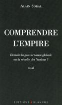 Couverture du livre « Comprendre l'empire ; demain la gouvernance globale ou la révolte des nations ? » de Alain Soral aux éditions Blanche