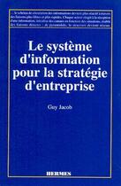 Couverture du livre « Les systemes d'information pour la strategie d'entreprise » de Guy Jacob aux éditions Hermes Science Publications