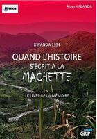 Couverture du livre « Rwanda 1994 ; quand l'histoire s'écrit à la machette » de Collectif Petit Fute et Aloys Kabanda aux éditions Grip