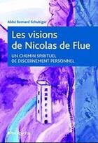 Couverture du livre « Les visions de Nicolas de Flue ; un chemin spirituel de discernement personnel » de Abbe Bernard Schubiger aux éditions Parvis