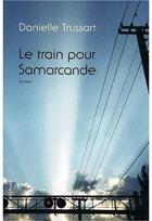 Couverture du livre « Le train pour Samarcande » de Danielle Trussart aux éditions Vlb