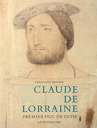 Couverture du livre « Claude de Lorraine ; premier duc de Guise » de Francois Roche aux éditions Le Pythagore