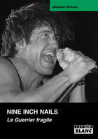 Couverture du livre « Nine Inch Nails ; le guerrier fragile » de Sebastien Michaud aux éditions Le Camion Blanc
