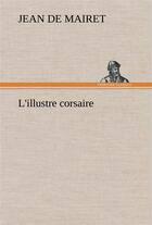 Couverture du livre « L'illustre corsaire - l illustre corsaire » de Mairet Jean De aux éditions Tredition