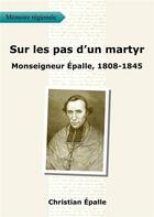 Couverture du livre « Sur les pas d'un martyr - monseigneur epalle, 1808 - 1845 » de Epalle Christian aux éditions Atramenta