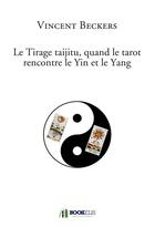 Couverture du livre « Le tirage taijitu, quand le tarot rencontre le yin et le yang » de Vincent Beckers aux éditions Bookelis