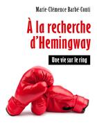 Couverture du livre « À la recherche d'Hemingway : une vie sur le ring » de Marie-Clemence Barbe-Conti aux éditions Librinova