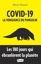 Couverture du livre « Covid-19, la vengeance du pangolin ; les 180 jours qui ébranlèrent la planète » de Alexis Dussol aux éditions Fauves