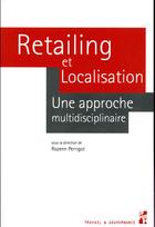 Couverture du livre « Retailing et localisation ; une approche multidisciplinaire » de . Collectif et Rozenn Perrigot aux éditions Pu De Provence