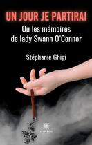 Couverture du livre « Un jour je partirai : ou les mémoires de lady Swann O'Connor » de Stephanie Ghigi aux éditions Le Lys Bleu