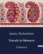 Couverture du livre « Travels in Morocco : Volume I » de Richardson James aux éditions Culturea