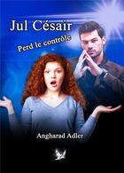 Couverture du livre « Jul Césair perd le contrôle » de Adler Angharad aux éditions Jen Ink Editions