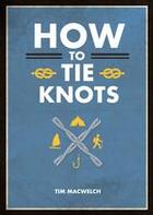 Couverture du livre « How to tie knots practical advice for tying more than 50 essential knots » de Tim Macwelch aux éditions Thames & Hudson