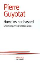 Couverture du livre « Humains par hasard ; entretiens avec Donatien Grau » de Pierre Guyotat aux éditions Gallimard