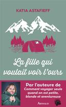 Couverture du livre « La fille qui voulait voir l'ours » de Katia Astafieff aux éditions Arthaud