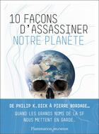 Couverture du livre « 10 facon d'assassiner notre planète ; de Philip K. Dick à Pierre Bordage... quand les grands noms de la SF nous mettent en garde » de  aux éditions Flammarion Jeunesse