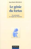 Couverture du livre « Le génie du foetus - Vie prénatale et origine de l'homme : Vie prénatale et origine de l'homme » de Jean-Marie Delassus aux éditions Dunod