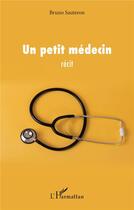 Couverture du livre « Un petit médecin » de Bruno Sauteron aux éditions L'harmattan