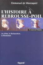 Couverture du livre « L'histoire à rebrousse-poil : Les élites, la Restauration, la Révolution » de Emmanuel De Waresquiel aux éditions Fayard