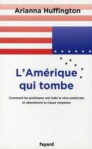 Couverture du livre « L'Amérique qui tombe » de Arianna Huffington aux éditions Fayard