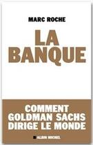 Couverture du livre « La banque ; comment Goldman Sachs dirige le monde » de Marc Roche aux éditions Albin Michel