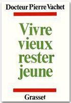 Couverture du livre « Vivre vieux, rester jeune » de Pierre Vachet aux éditions Grasset