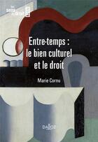 Couverture du livre « Entre-temps : le bien culturel et le droit » de Marie Cornu aux éditions Dalloz
