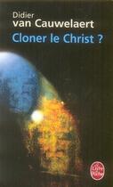 Couverture du livre « Cloner le christ ? » de Didier Van Cauwelaert aux éditions Le Livre De Poche