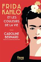 Couverture du livre « Frida Kahlo et les couleurs de la vie » de Caroline Bernard aux éditions Fleuve Editions