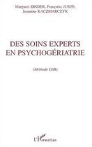 Couverture du livre « DES SOINS EXPERTS EN PSYCHOGÉRIATRIE : (Méthode GSR) » de Jeannine Kaczmarczyk et Françoise Juste et Margaret Zinder aux éditions Editions L'harmattan