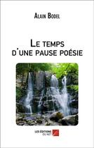 Couverture du livre « Le Temps D'Une Pause Poesie » de Alain Bodel aux éditions Editions Du Net