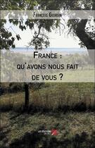 Couverture du livre « France : qu'avons nous fait de vous ? » de Francois Georgin aux éditions Editions Du Net