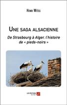 Couverture du livre « Une saga alsacienne : de Strasbourg à Alger, l'histoire de pieds-noirs » de Henri Weïss aux éditions Editions Du Net