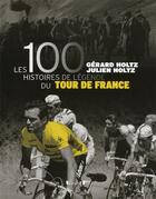 Couverture du livre « Les 100 histoires de légende du tour de France » de Gerard Holtz et Julien Holtz aux éditions Grund