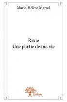 Couverture du livre « Rixie, une partie de ma vie » de Marie-Helene Marsal aux éditions Edilivre