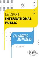 Couverture du livre « Le droit international public en cartes mentales » de Hamid Boukrif aux éditions Ellipses