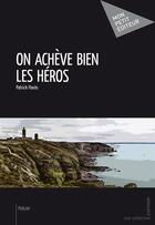 Couverture du livre « On achève bien les héros » de Patrick Flores aux éditions Mon Petit Editeur