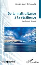 Couverture du livre « De la maltraitance à la résilience : le désespoir dépassé » de Nicolas Sajus De Coccola aux éditions L'harmattan