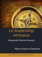 Couverture du livre « Le leadership vertueux » de Alexandre Dianine-Havard aux éditions Les Editions Blanche De Peuterey