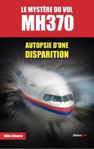 Couverture du livre « Le mystère du vol MH370 ; autopsie d'une disparition » de Gilles Diharce aux éditions Jpo