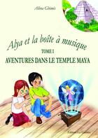 Couverture du livre « Alya et la boîte à musique Tome 1 : Aventures dans le temple maya » de Alina Ghimis aux éditions Editions La Gauloise