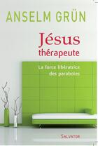 Couverture du livre « Jésus thérapeute ; la force libératrice des paraboles » de Anselm Grun aux éditions Salvator