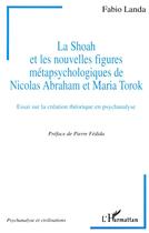 Couverture du livre « La Shoah et les nouvelles figures métapsychologiques de Nicolas Abraham et Maria Torok ; essai sur la création théorique en psychanalyse » de Fabio Landa aux éditions L'harmattan