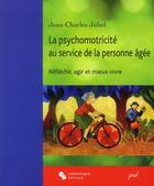 Couverture du livre « La psychomotricité au service de la personne agée » de Jean-Charles Juhel aux éditions Chronique Sociale