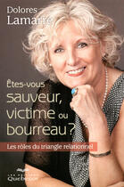 Couverture du livre « Êtes-vous sauveur, victime ou bourreau ? les rôles du triangle relationnel » de Dolores Lamarre aux éditions Quebecor