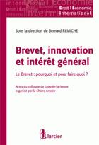 Couverture du livre « Brevet, innovation et intérêt général ; le brevet : pourquoi et pour faire quoi ? » de Bernard Remiche aux éditions Larcier