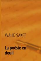 Couverture du livre « La poésie en deuil » de Walid Saket aux éditions Books On Demand