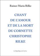 Couverture du livre « Chant de l'amour et de la mort du cornette Christophe Rilke » de Rainer Maria Rilke aux éditions Republique Des Lettres